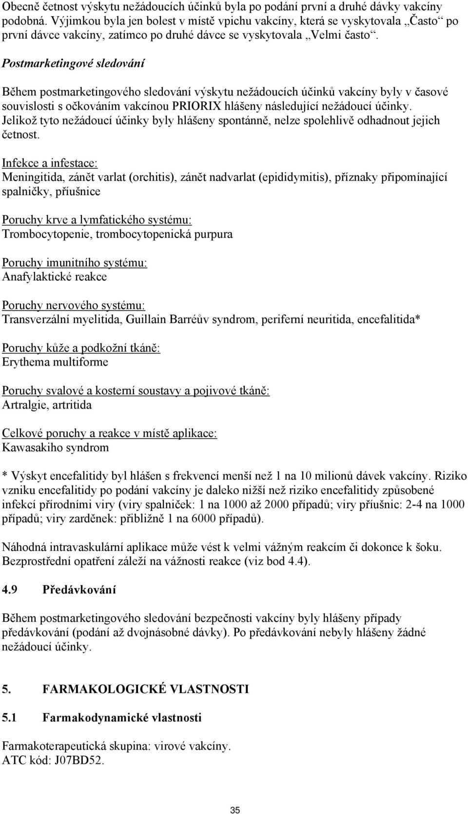 Postmarketingové sledování Během postmarketingového sledování výskytu nežádoucích účinků vakcíny byly v časové souvislosti s očkováním vakcínou PRIORIX hlášeny následující nežádoucí účinky.