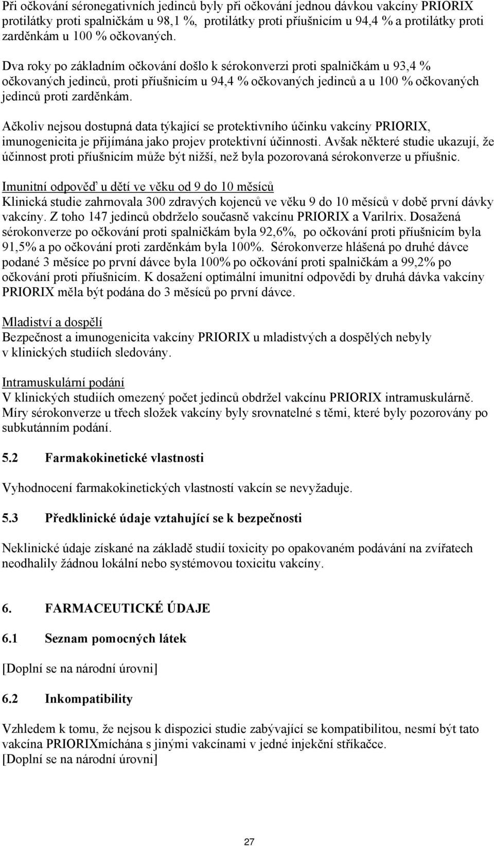 Ačkoliv nejsou dostupná data týkající se protektivního účinku vakcíny PRIORIX, imunogenicita je přijímána jako projev protektivní účinnosti.