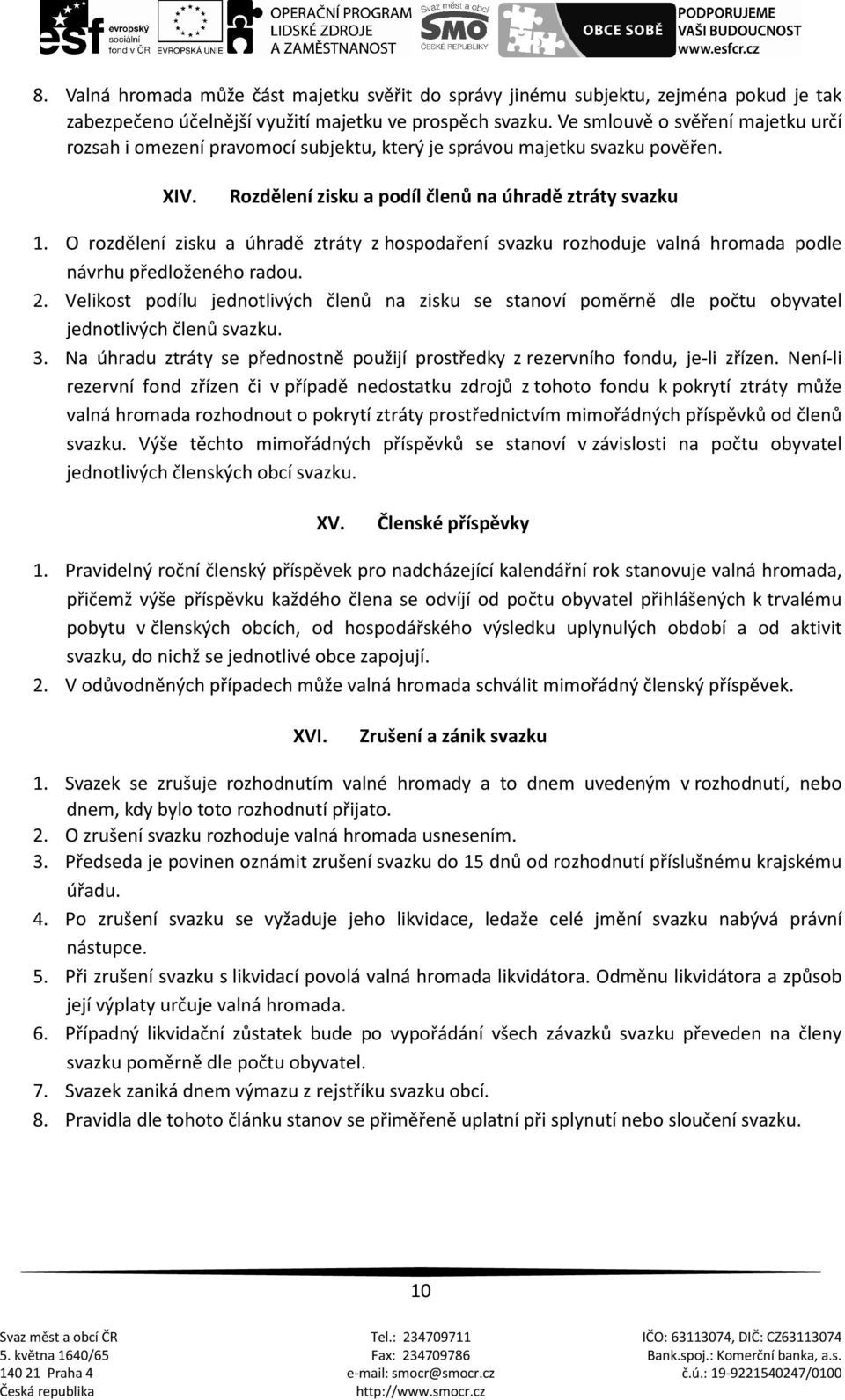 O rozdělení zisku a úhradě ztráty z hospodaření svazku rozhoduje valná hromada podle návrhu předloženého radou. 2.