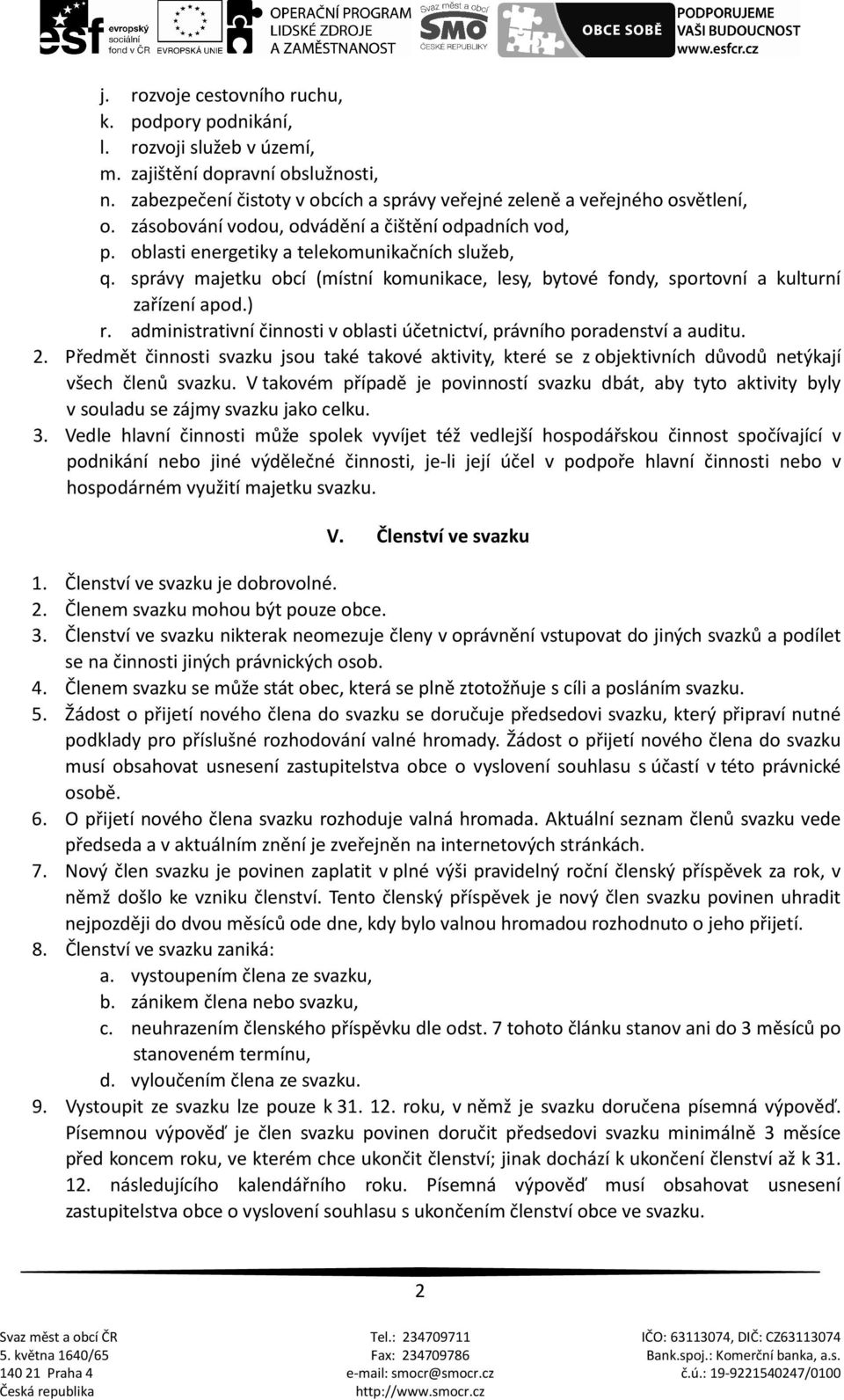 ) r. administrativní činnosti v oblasti účetnictví, právního poradenství a auditu. 2. Předmět činnosti svazku jsou také takové aktivity, které se z objektivních důvodů netýkají všech členů svazku.