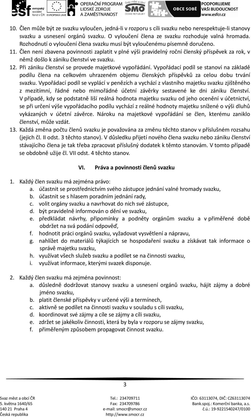 Člen není zbavena povinnosti zaplatit v plné výši pravidelný roční členský příspěvek za rok, v němž došlo k zániku členství ve svazku. 12. Při zániku členství se provede majetkové vypořádání.