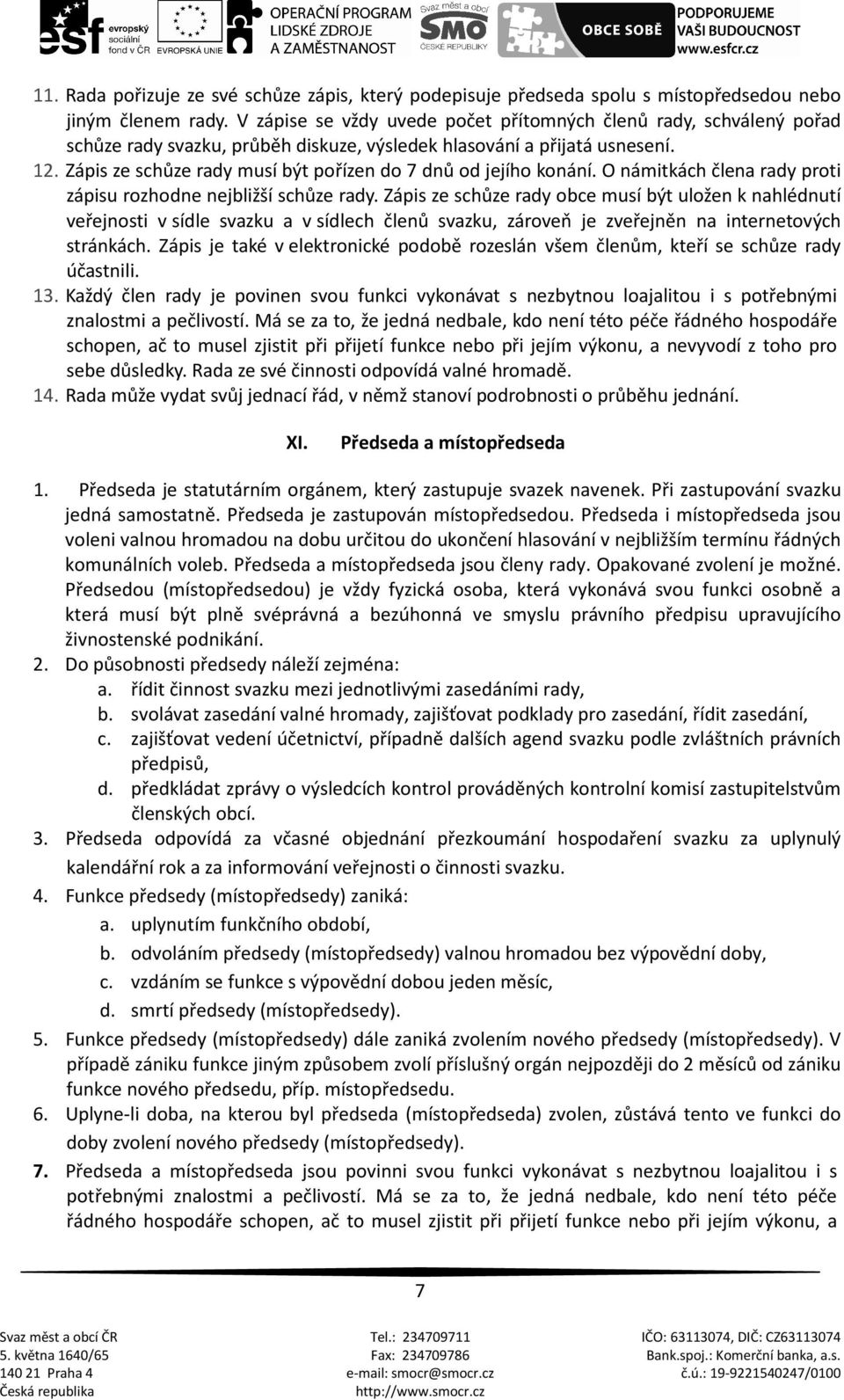 Zápis ze schůze rady musí být pořízen do 7 dnů od jejího konání. O námitkách člena rady proti zápisu rozhodne nejbližší schůze rady.