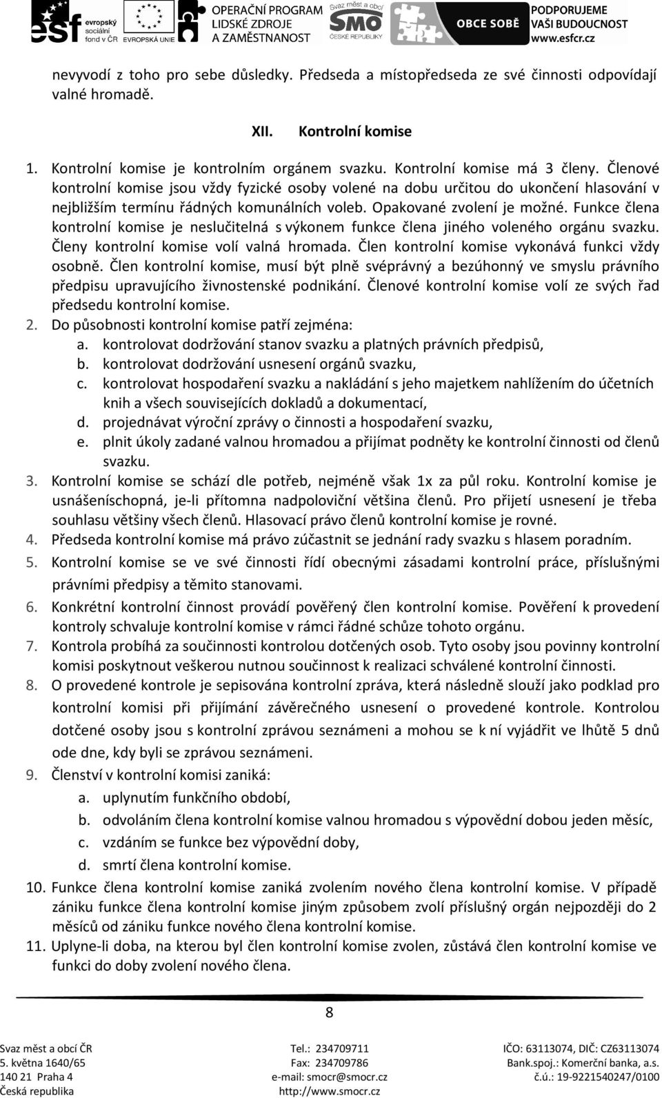 Funkce člena kontrolní komise je neslučitelná s výkonem funkce člena jiného voleného orgánu svazku. Členy kontrolní komise volí valná hromada. Člen kontrolní komise vykonává funkci vždy osobně.