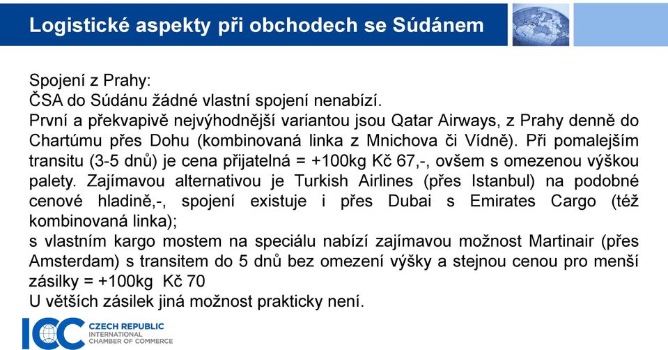 Při pomalejším transitu (3-5 dnů) je cena přijatelná = +100kg Kč 67,-, ovšem s omezenou výškou palety.