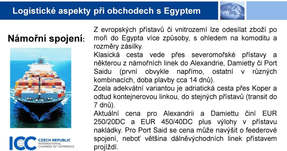 Klasická cesta vede přes severomořské přístavy a některou z námořních linek do Alexandrie, Damietty či Port Saidu (první obvykle napřímo, ostatní v různých kombinacích, doba plavby