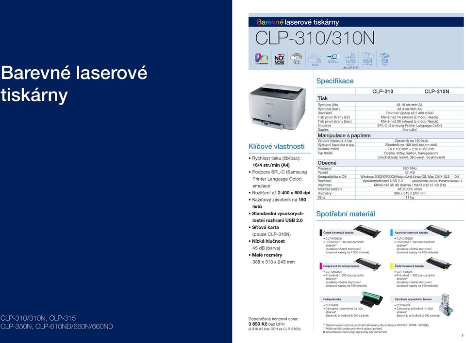 0 Síťová karta (pouze CLP-310N) Nízká hlučnost 45 db (barva) Malé rozměry 388 x 313 x 243 mm Jen CLP-310N první strany (čb) první strany (bar.