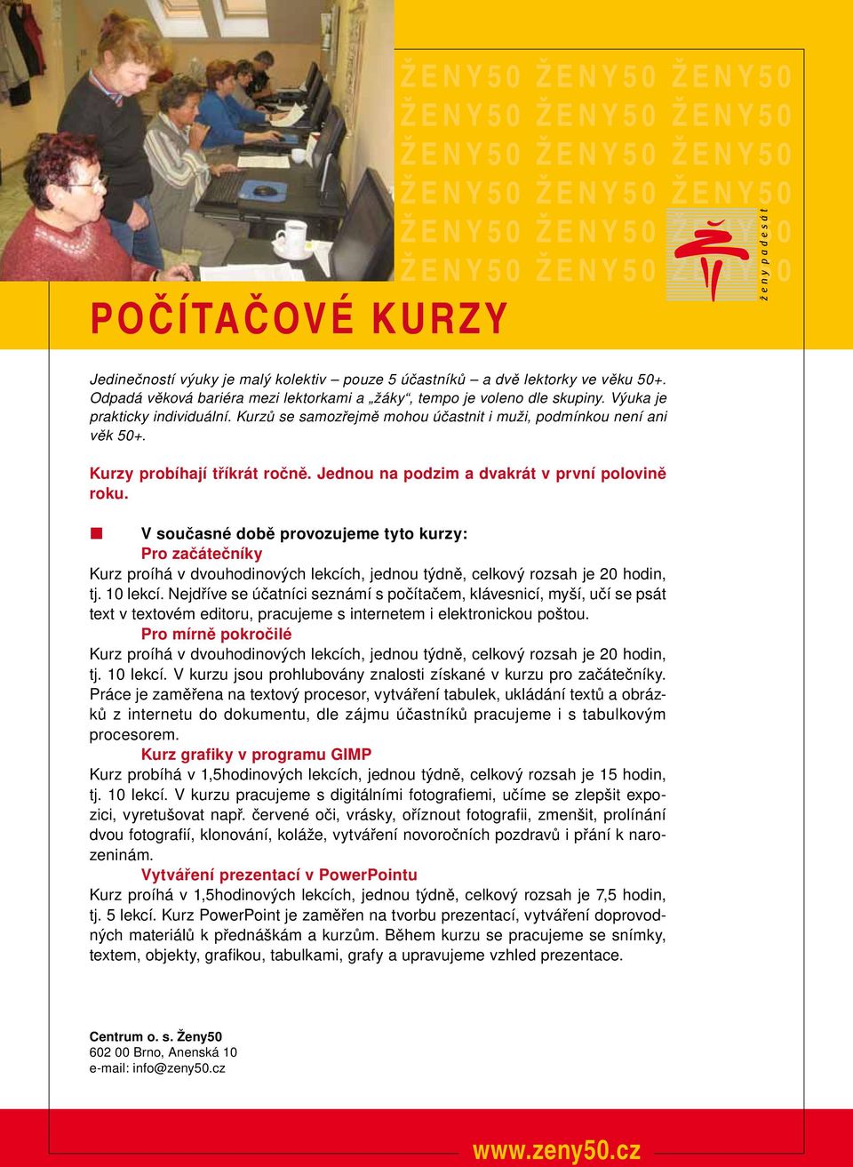 V současné době provozujeme tyto kurzy: Pro začátečníky Kurz proíhá v dvouhodinových lekcích, jednou týdně, celkový rozsah je 20 hodin, tj. 10 lekcí.