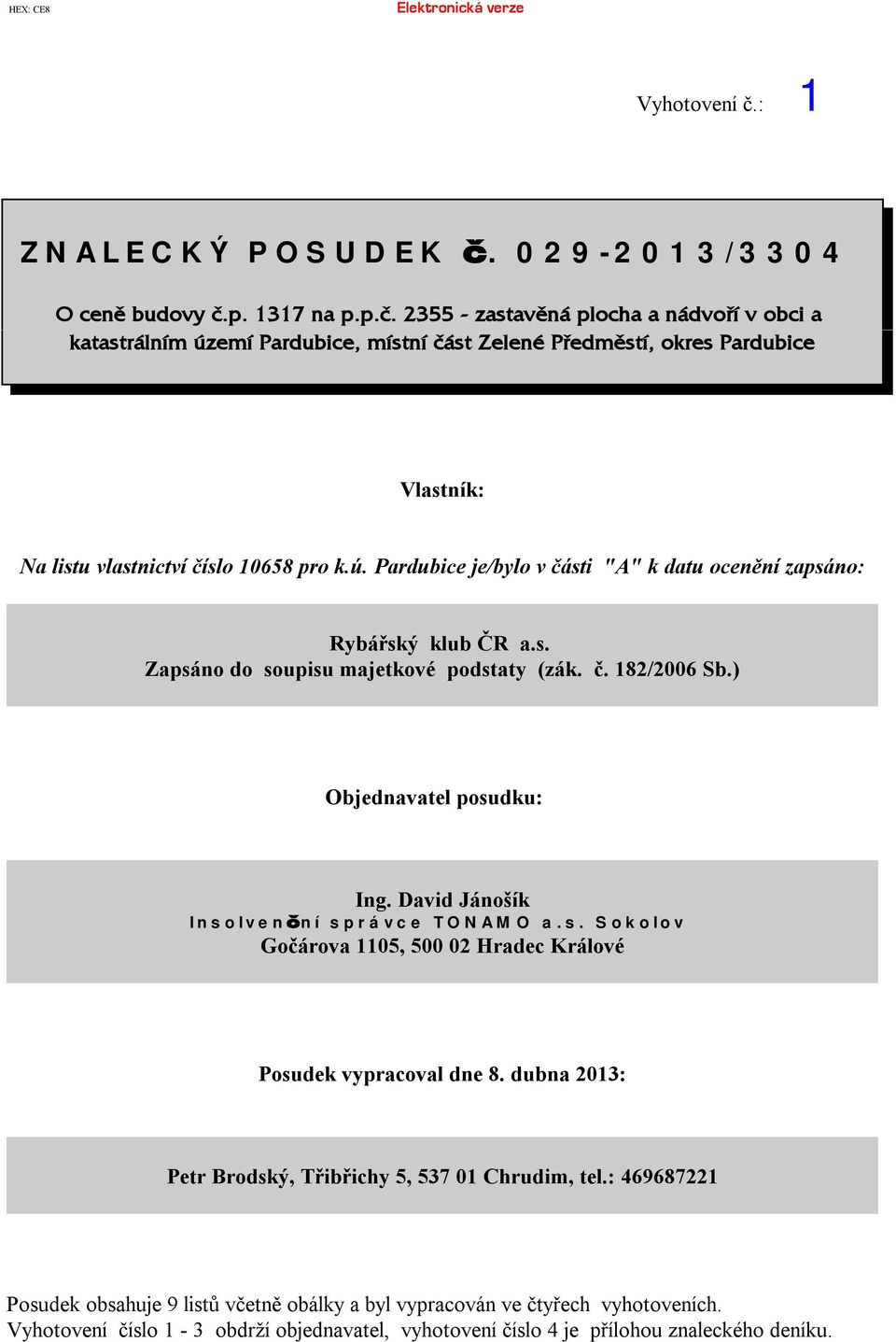 s. Zapsáno do soupisu majetkové podstaty (zák. č. 182/2006 Sb.) Objednavatelposudku: Ing. David Jánošík Insolvenční správce TONAMO a.s. Sokolov Gočárova 1105, 500 02 Hradec Králové Posudekvypracovaldne 8.