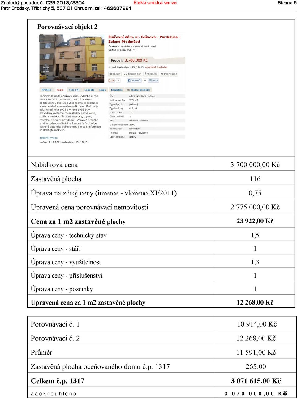 0,75 Upravená cena porovnávacínemovitosti Cena za 1m2 zastavěné plochy 2775 000,00 Kč 23 922,00 Kč Úpravaceny-technický stav 1,5 Úpravaceny-stáří 1