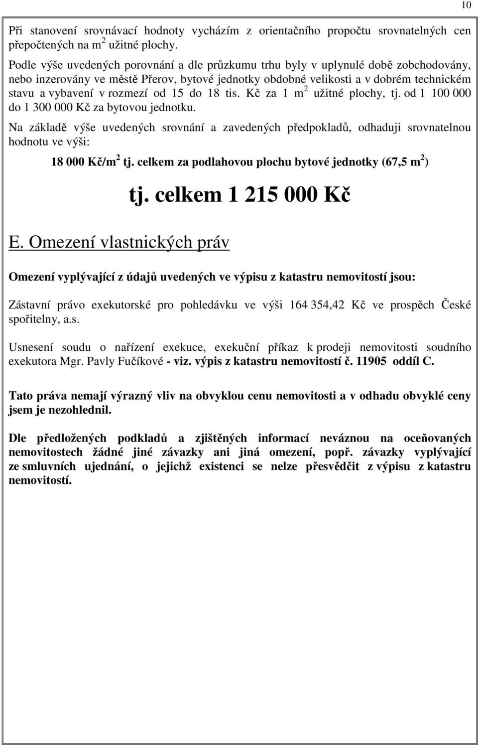 rozmezí od 15 do 18 tis. Kč za 1 m 2 užitné plochy, tj. od 1 100 000 do 1 300 000 Kč za bytovou jednotku.