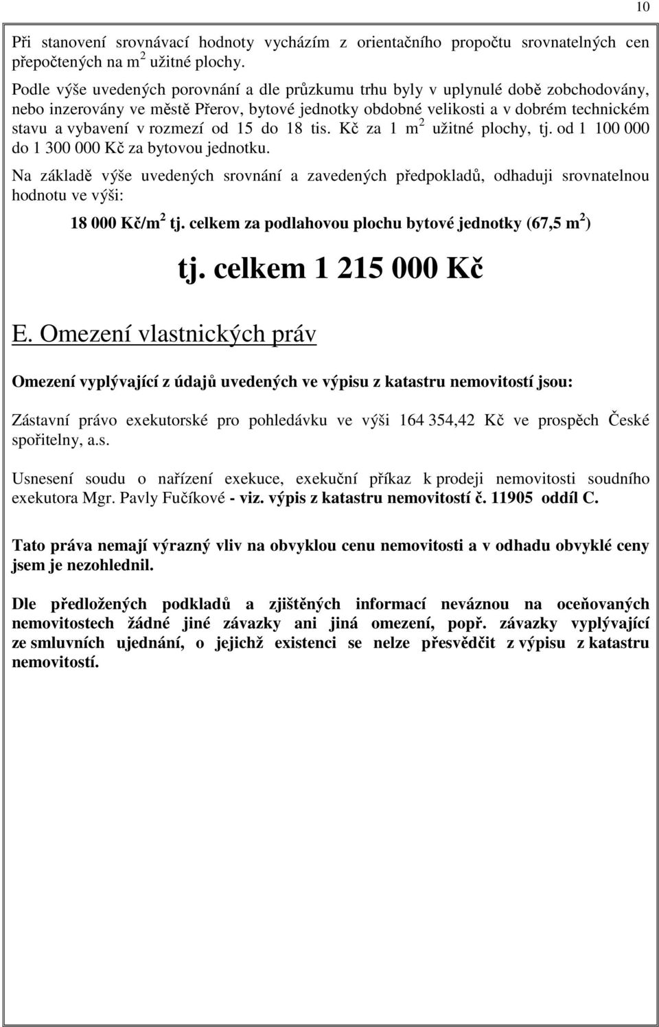 rozmezí od 15 do 18 tis. Kč za 1 m 2 užitné plochy, tj. od 1 100 000 do 1 300 000 Kč za bytovou jednotku.