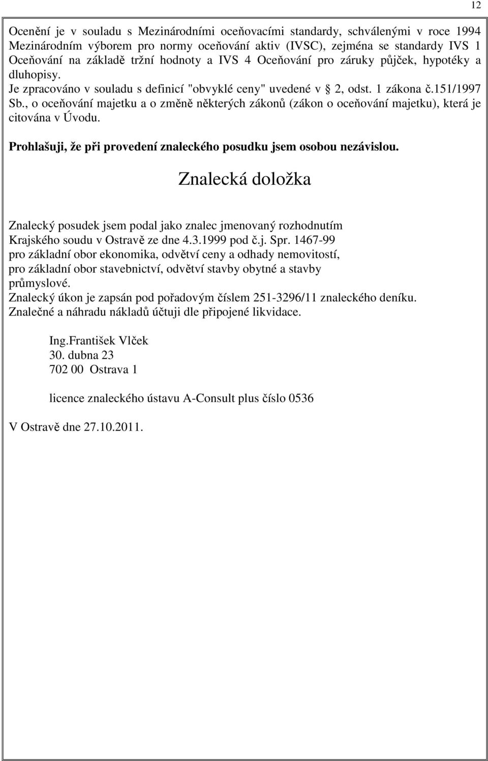 , o oceňování majetku a o změně některých zákonů (zákon o oceňování majetku), která je citována v Úvodu. Prohlašuji, že při provedení znaleckého posudku jsem osobou nezávislou.