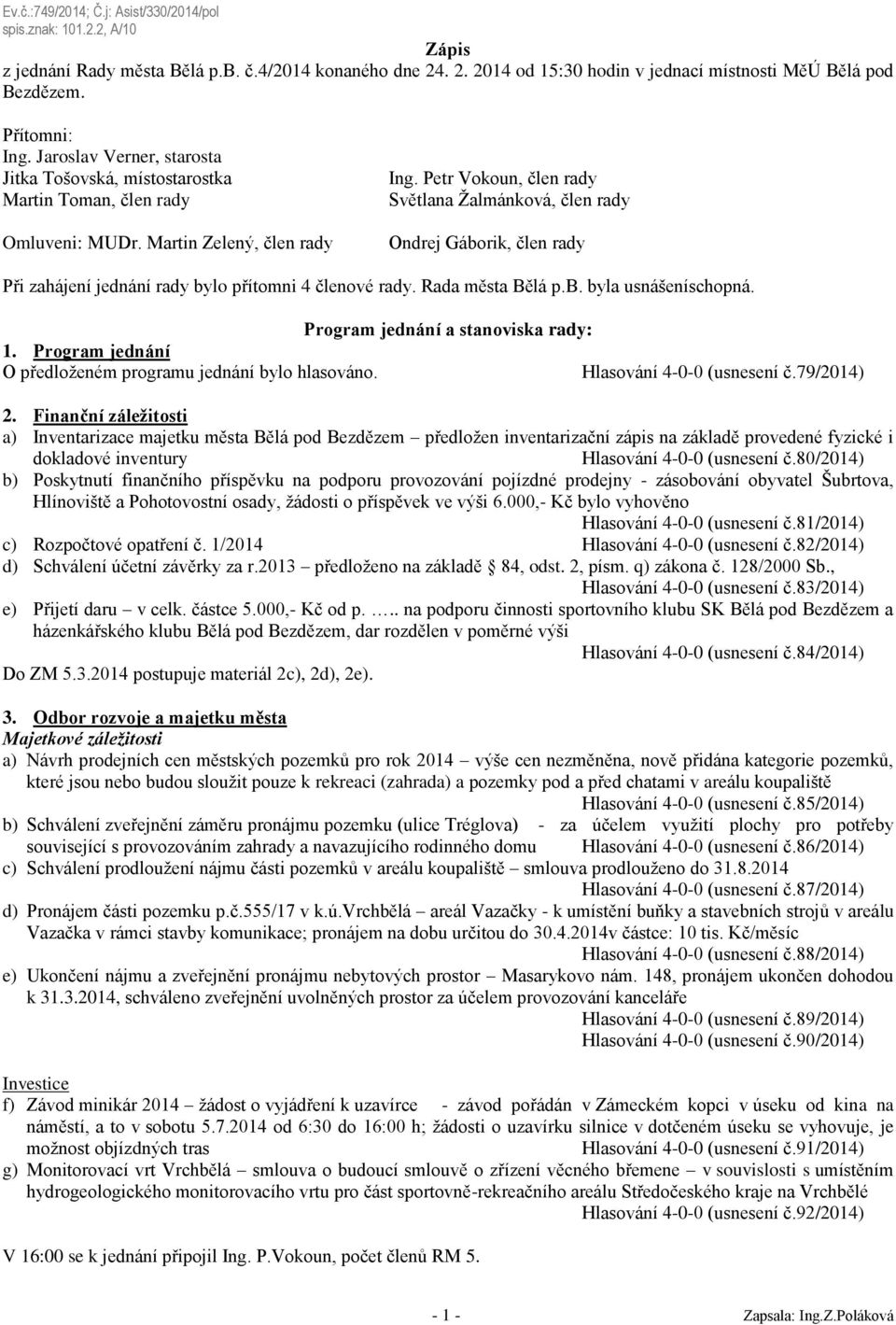 Petr Vokoun, člen rady Světlana Žalmánková, člen rady Ondrej Gáborik, člen rady Při zahájení jednání rady bylo přítomni 4 členové rady. Rada města Bělá p.b. byla usnášeníschopná.