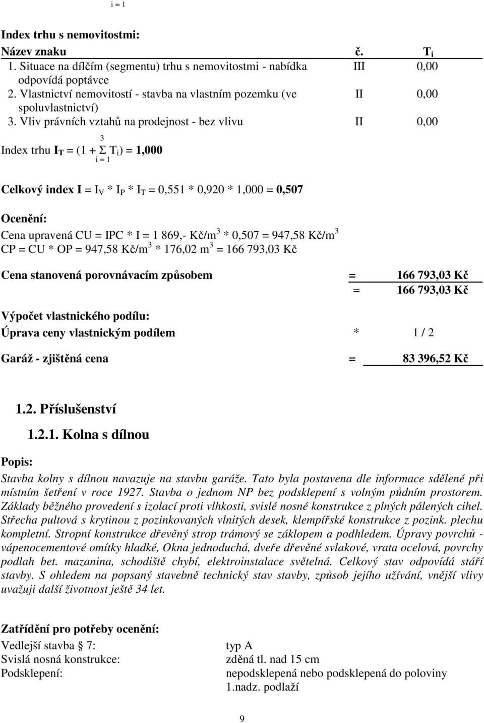 Vliv právních vztahů na prodejnost - bez vlivu II 0,00 3 Index trhu I T = (1 + Σ T i ) = 1,000 i = 1 Celkový index I = I V * I P * I T = 0,551 * 0,920 * 1,000 = 0,507 Ocenění: Cena upravená CU = IPC