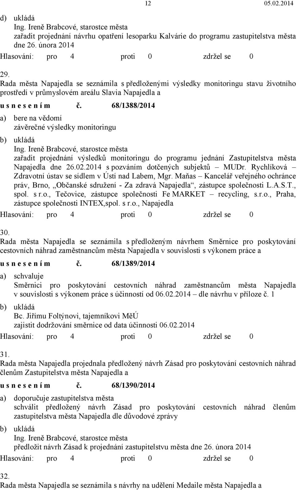 68/1388/2014 a) bere na vědomí závěrečné výsledky monitoringu zařadit projednání výsledků monitoringu do programu jednání Zastupitelstva města Napajedla dne 26.02.