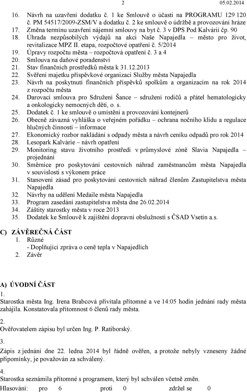 5/2014 19. Úpravy rozpočtu města rozpočtová opatření č. 3 a 4 20. Smlouva na daňové poradenství 21. Stav finančních prostředků města k 31.12.2013 22.