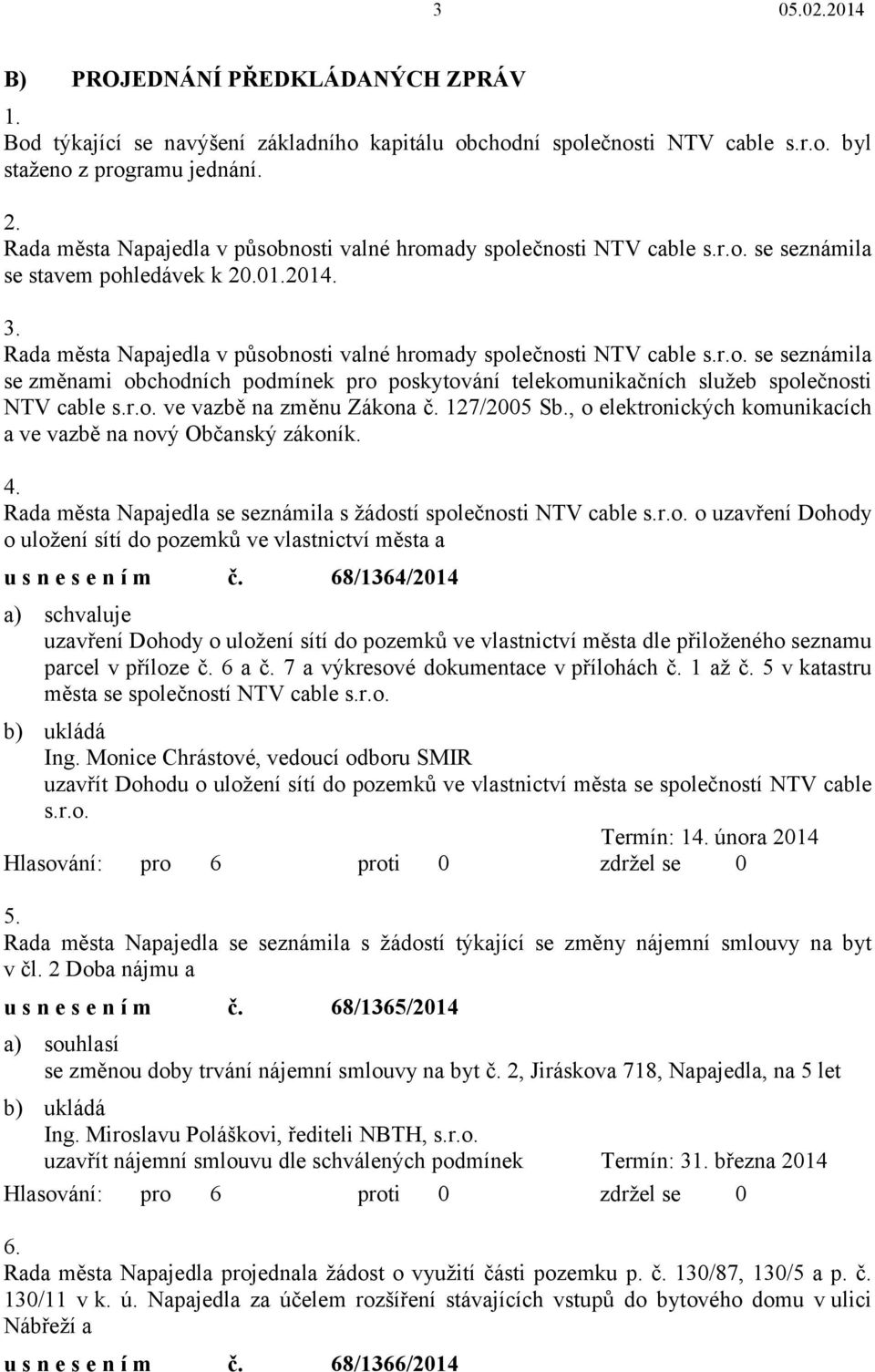 r.o. se seznámila se změnami obchodních podmínek pro poskytování telekomunikačních služeb společnosti NTV cable s.r.o. ve vazbě na změnu Zákona č. 127/2005 Sb.