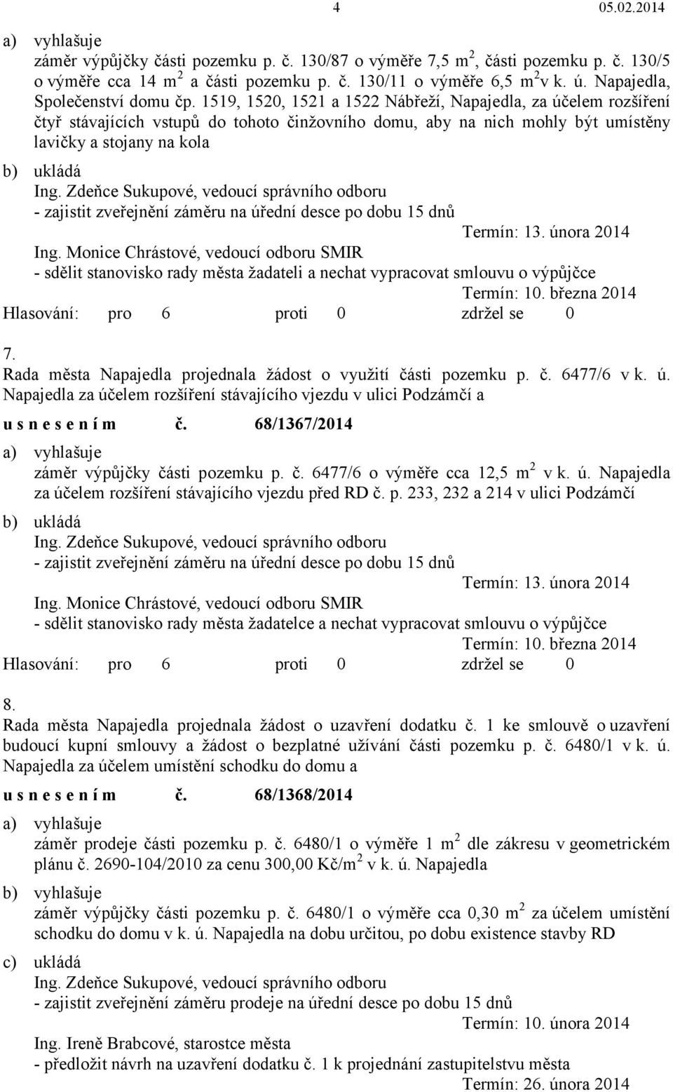 1519, 1520, 1521 a 1522 Nábřeží, Napajedla, za účelem rozšíření čtyř stávajících vstupů do tohoto činžovního domu, aby na nich mohly být umístěny lavičky a stojany na kola Ing.