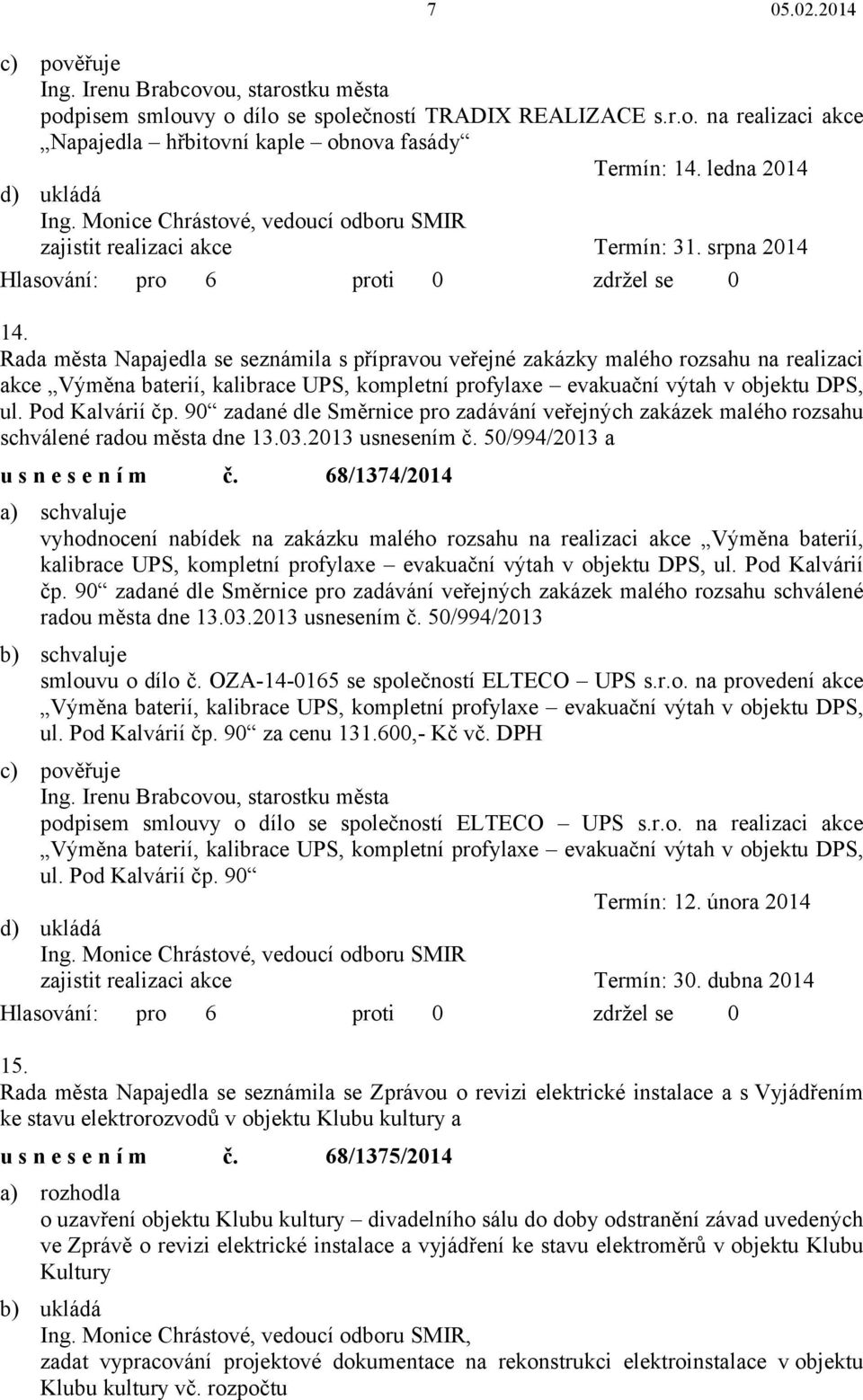 Rada města Napajedla se seznámila s přípravou veřejné zakázky malého rozsahu na realizaci akce Výměna baterií, kalibrace UPS, kompletní profylaxe evakuační výtah v objektu DPS, ul. Pod Kalvárií čp.