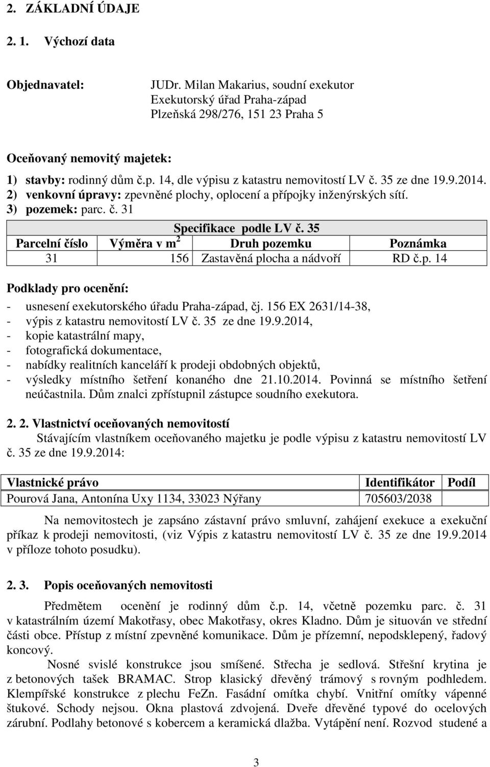 35 ze dne 19.9.2014. 2) venkovní úpravy: zpevněné plochy, oplocení a přípojky inženýrských sítí. 3) pozemek: parc. č. 31 Specifikace podle LV č.