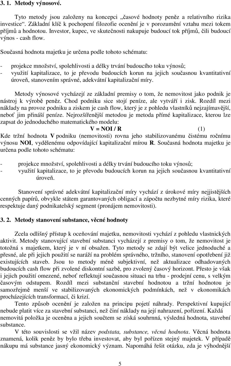 Současná hodnota majetku je určena podle tohoto schématu: - projekce množství, spolehlivosti a délky trvání budoucího toku výnosů; - využití kapitalizace, to je převodu budoucích korun na jejich