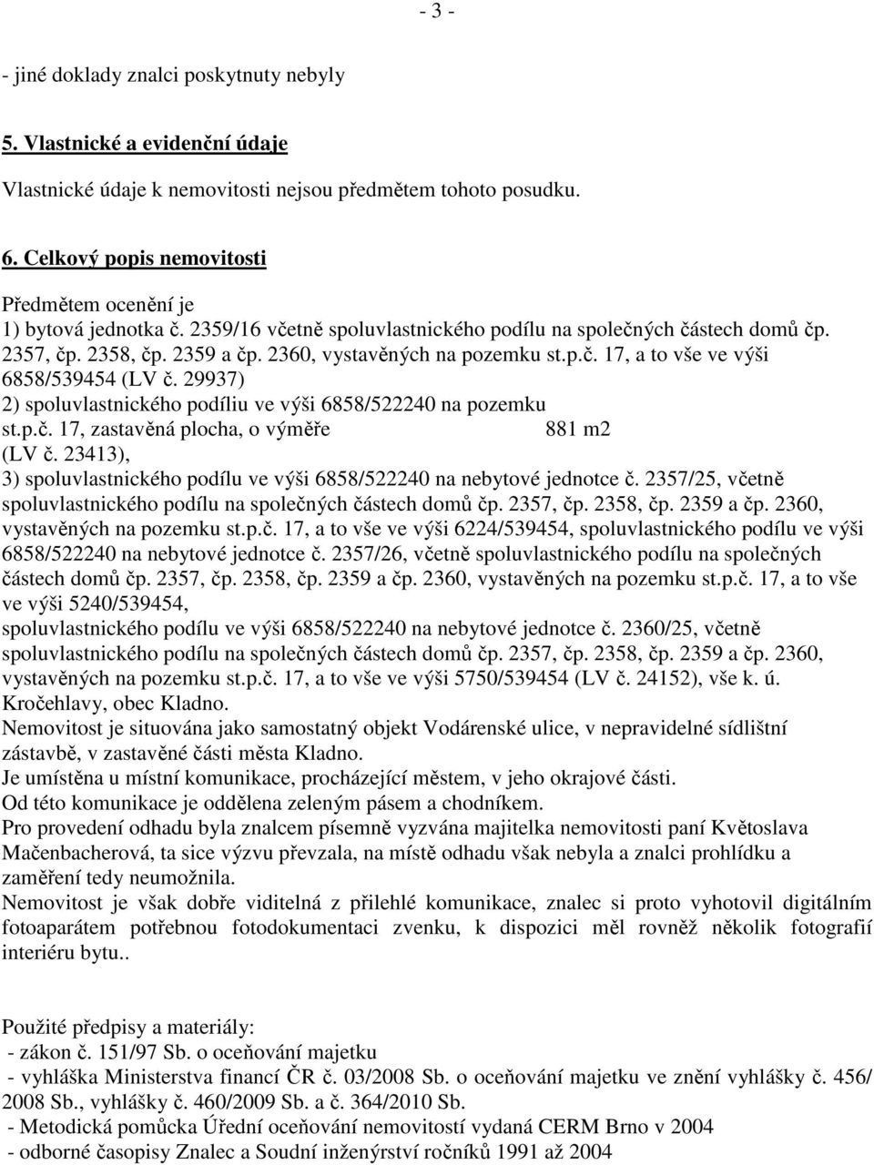 2360, vystavěných na pozemku st.p.č. 17, a to vše ve výši 6858/539454 (LV č. 29937) 2) spoluvlastnického podíliu ve výši 6858/522240 na pozemku st.p.č. 17, zastavěná plocha, o výměře 881 m2 (LV č.