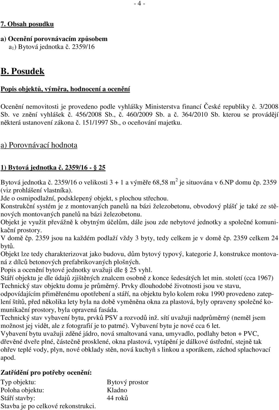 a č. 364/2010 Sb. kterou se provádějí některá ustanovení zákona č. 151/1997 Sb., o oceňování majetku. a) Porovnávací hodnota 1) Bytová jednotka č. 2359/16-25 Bytová jednotka č.