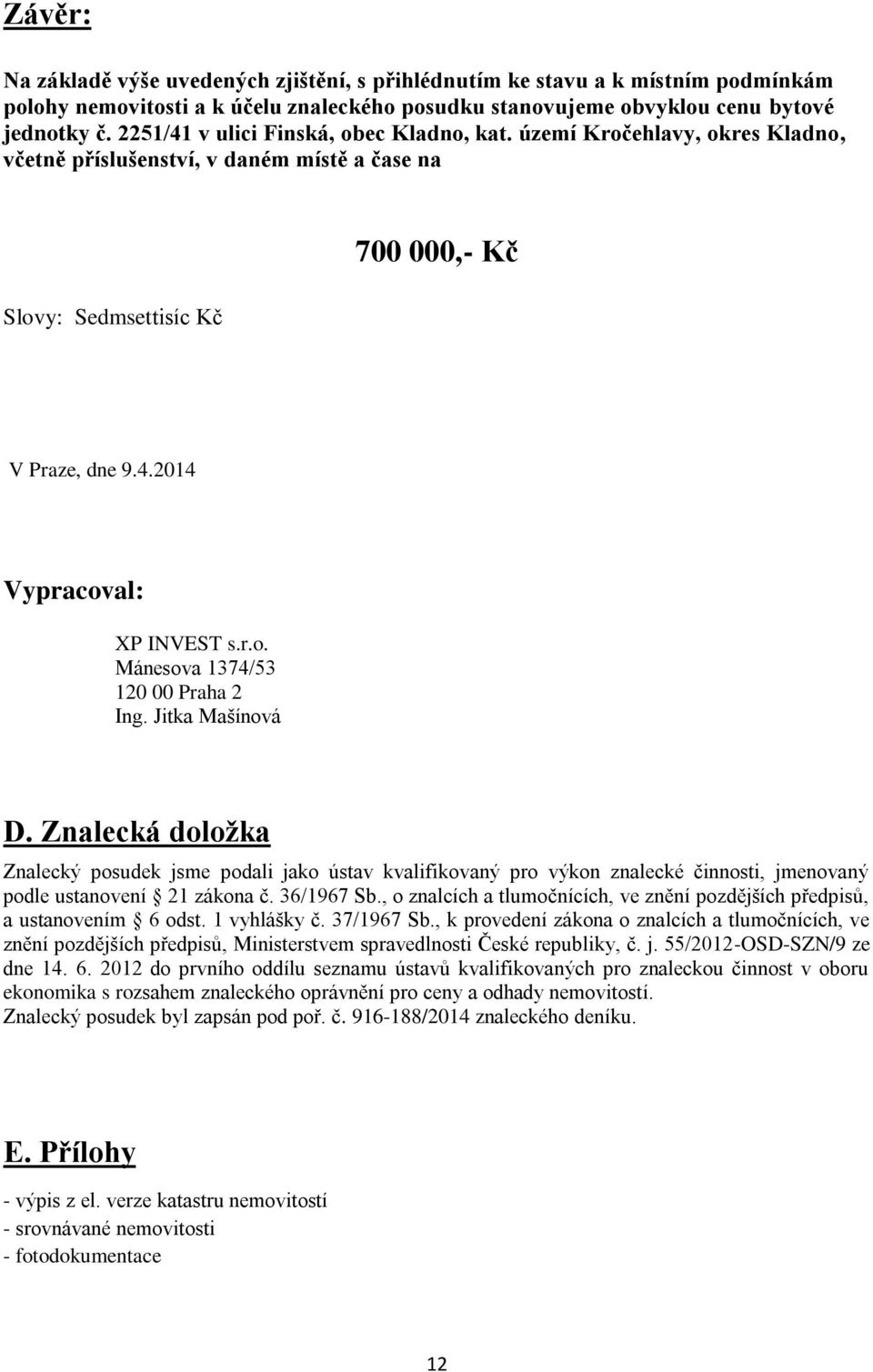 r.o. Mánesova 1374/53 120 00 Praha 2 Ing. Jitka Mašínová D. Znalecká doložka Znalecký posudek jsme podali jako ústav kvalifikovaný pro výkon znalecké činnosti, jmenovaný podle ustanovení 21 zákona č.