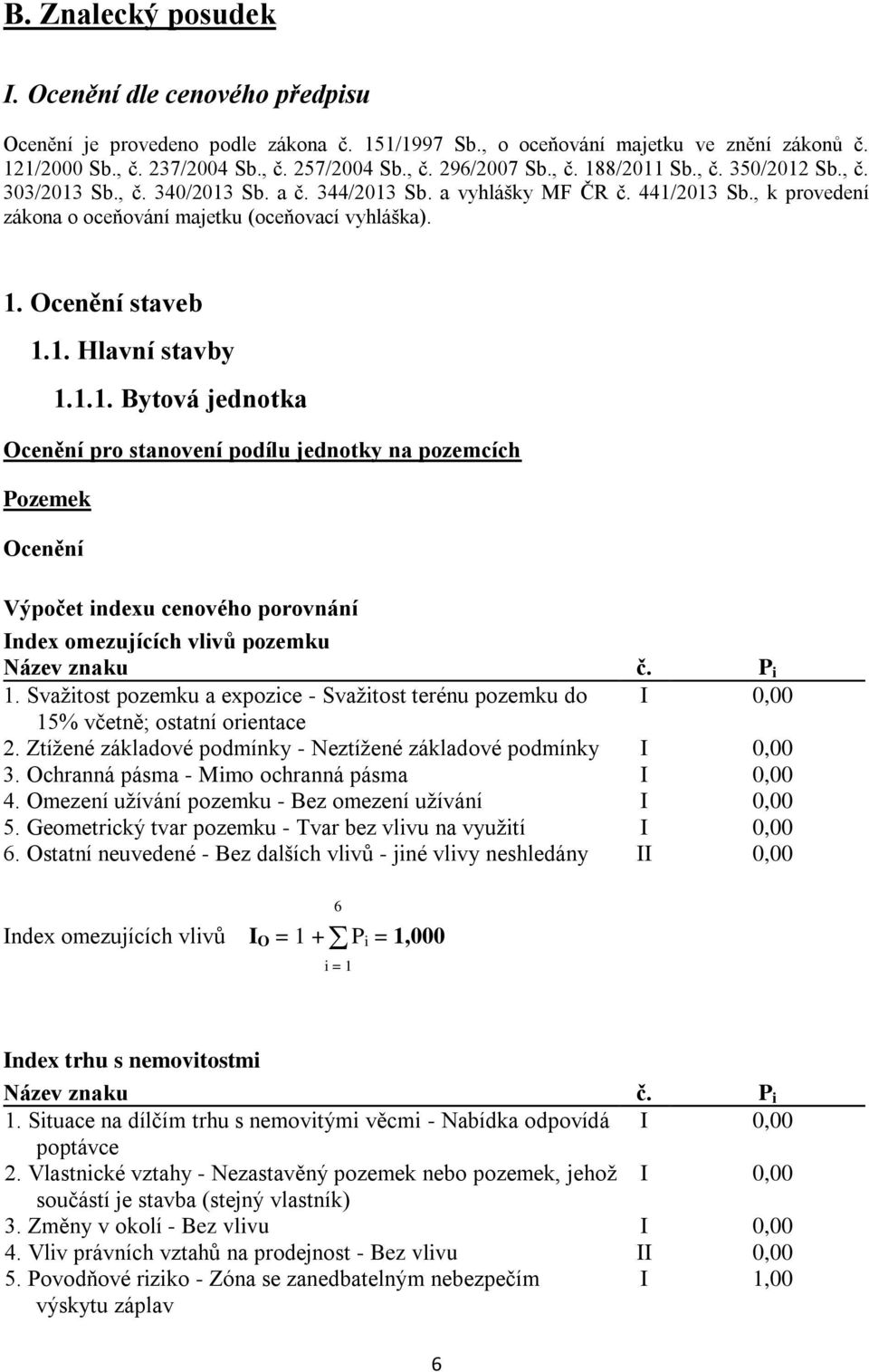 1. Hlavní stavby 1.1.1. Bytová jednotka Ocenění pro stanovení podílu jednotky na pozemcích Pozemek Ocenění Výpočet indexu cenového porovnání Index omezujících vlivů pozemku Název znaku č. P i 1.