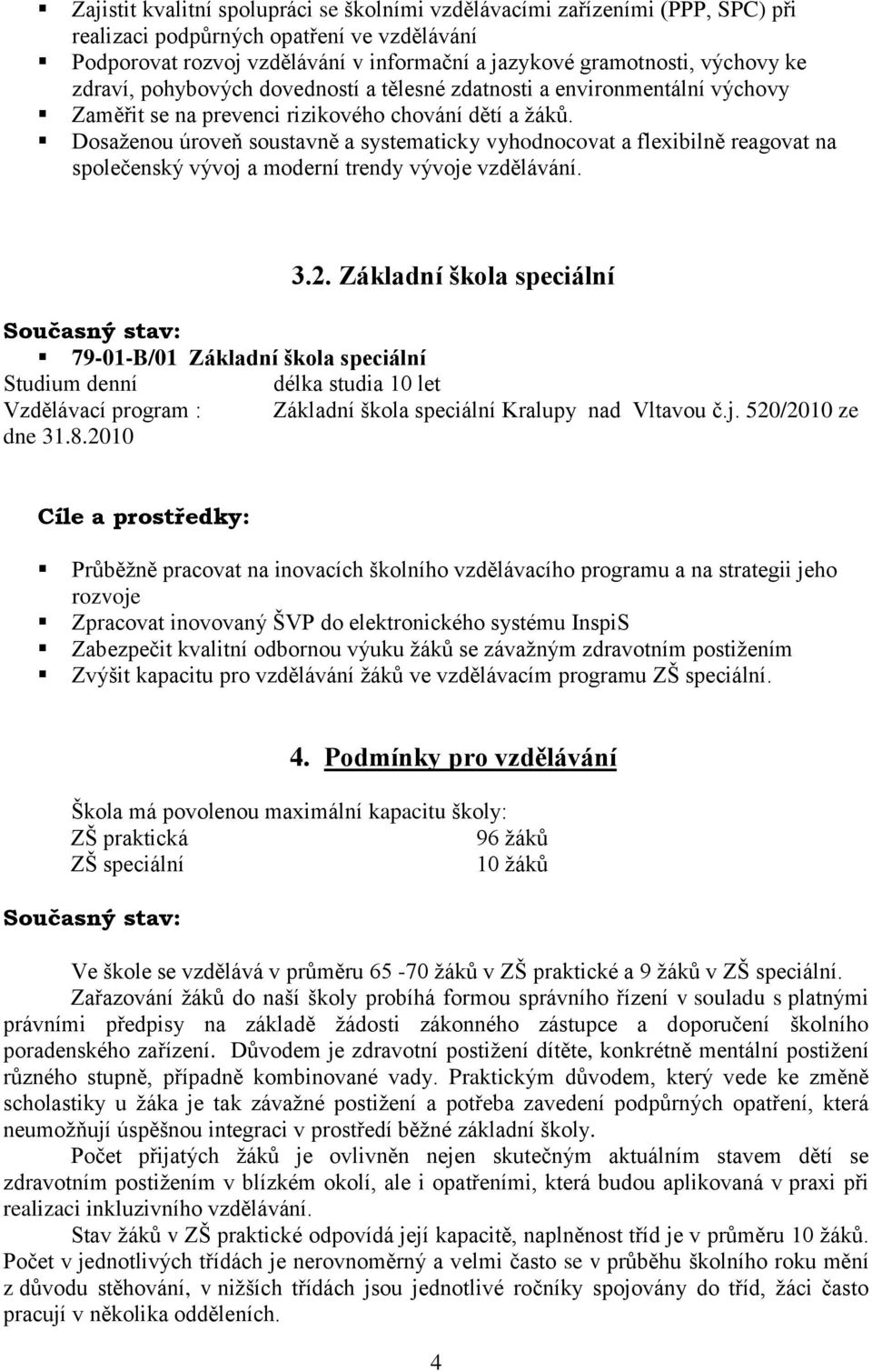 Dosaženou úroveň soustavně a systematicky vyhodnocovat a flexibilně reagovat na společenský vývoj a moderní trendy vývoje vzdělávání. 3.2.