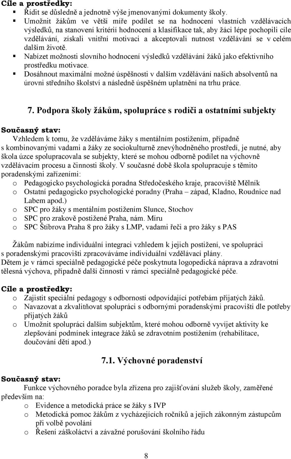 motivaci a akceptovali nutnost vzdělávání se v celém dalším životě. Nabízet možnosti slovního hodnocení výsledků vzdělávání žáků jako efektivního prostředku motivace.