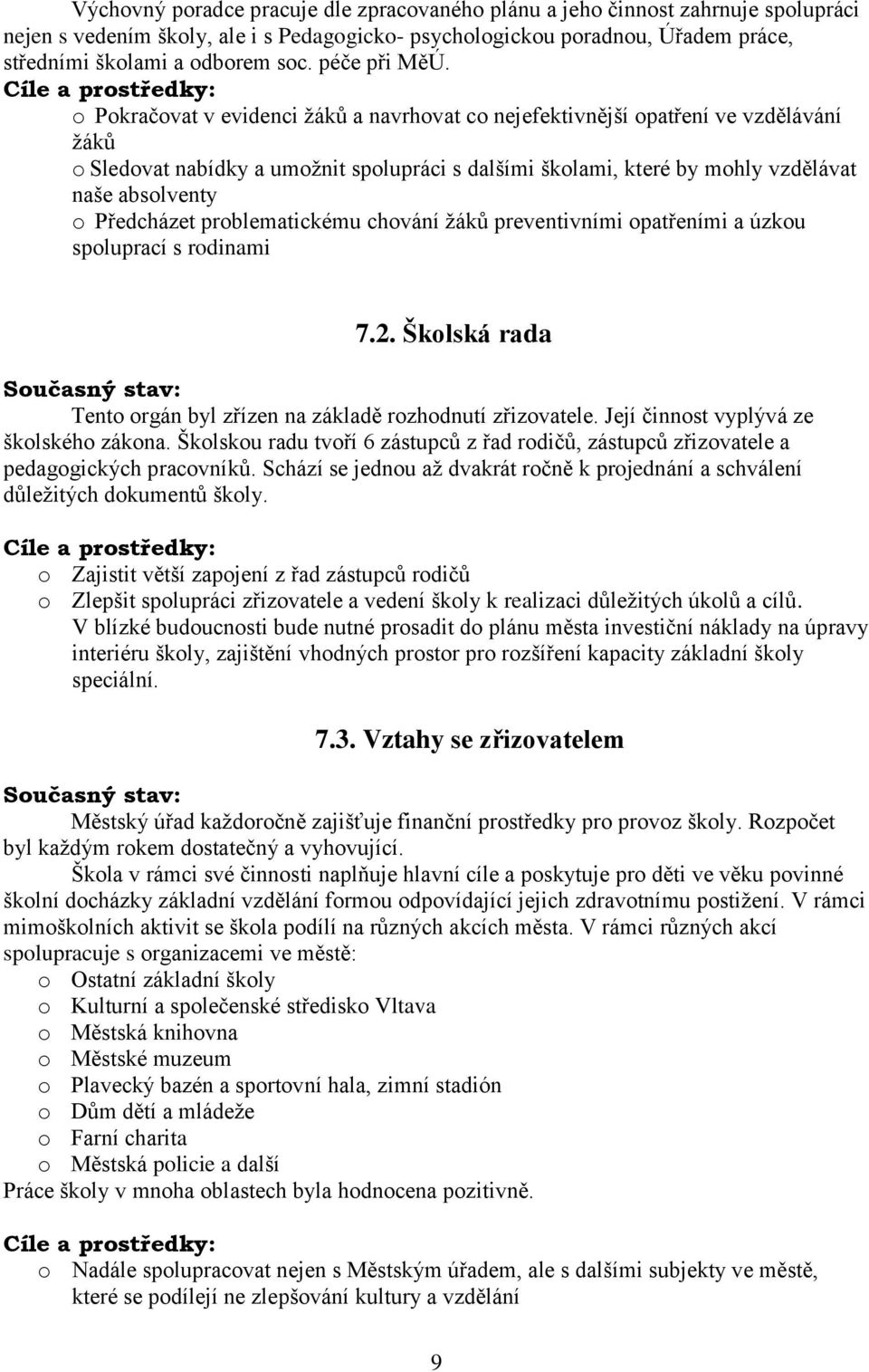 o Pokračovat v evidenci žáků a navrhovat co nejefektivnější opatření ve vzdělávání žáků o Sledovat nabídky a umožnit spolupráci s dalšími školami, které by mohly vzdělávat naše absolventy o