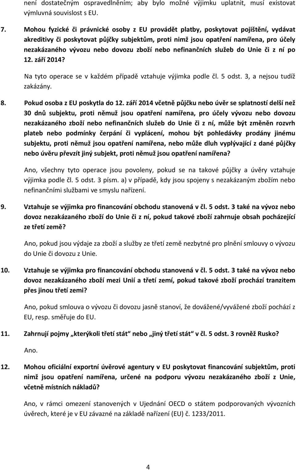 dovozu zboží nebo nefinančních služeb do Unie či z ní po 12. září 2014? Na tyto operace se v každém případě vztahuje výjimka podle čl. 5 odst. 3, a nejsou tudíž zakázány. 8.