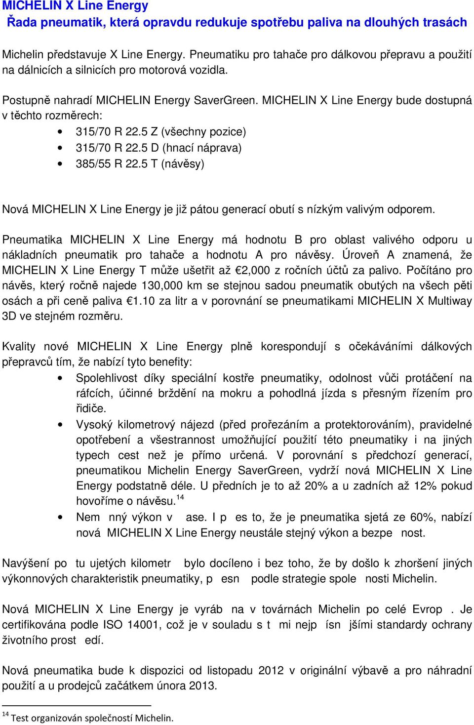 MICHELIN X Line Energy bude dostupná v těchto rozměrech: 315/70 R 22.5 Z (všechny pozice) 315/70 R 22.5 D (hnací náprava) 385/55 R 22.