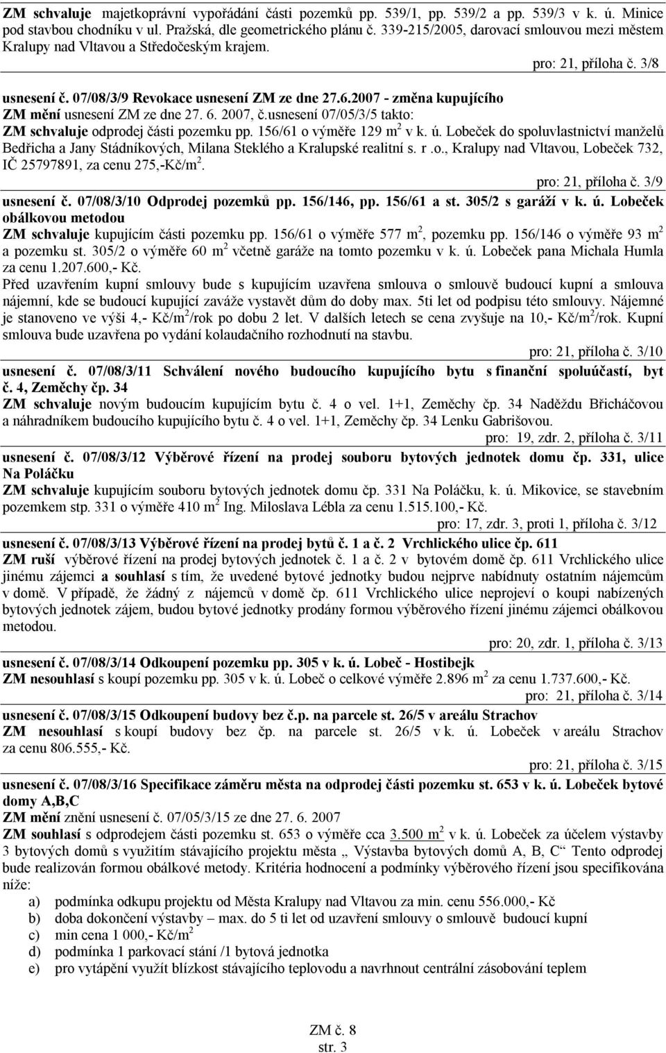 2007 - změna kupujícího ZM mění usnesení ZM ze dne 27. 6. 2007, č.usnesení 07/05/3/5 takto: ZM schvaluje odprodej části pozemku pp. 156/61 o výměře 129 m 2 v k. ú.