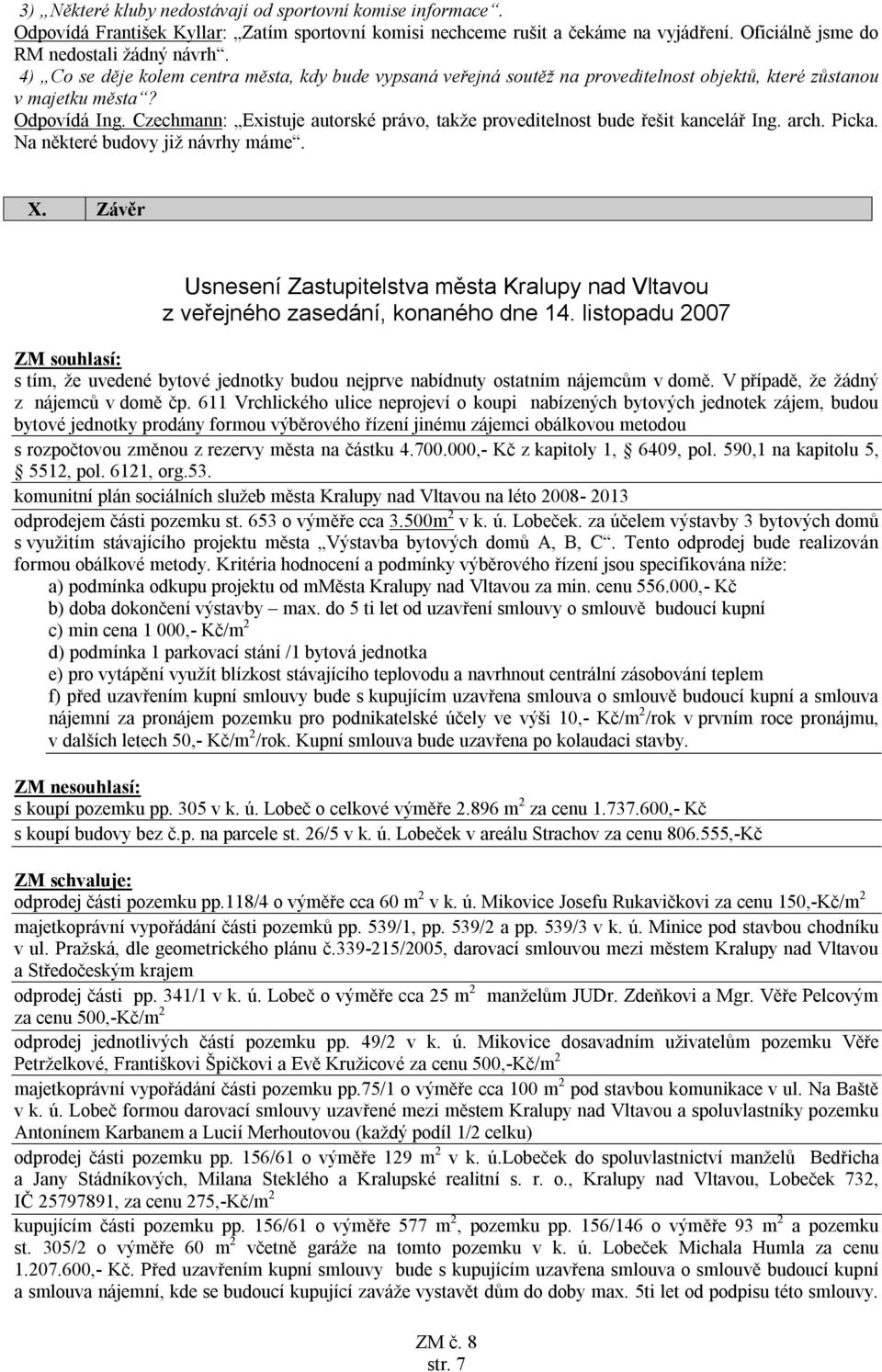 Czechmann: Existuje autorské právo, takže proveditelnost bude řešit kancelář Ing. arch. Picka. Na některé budovy již návrhy máme. X.