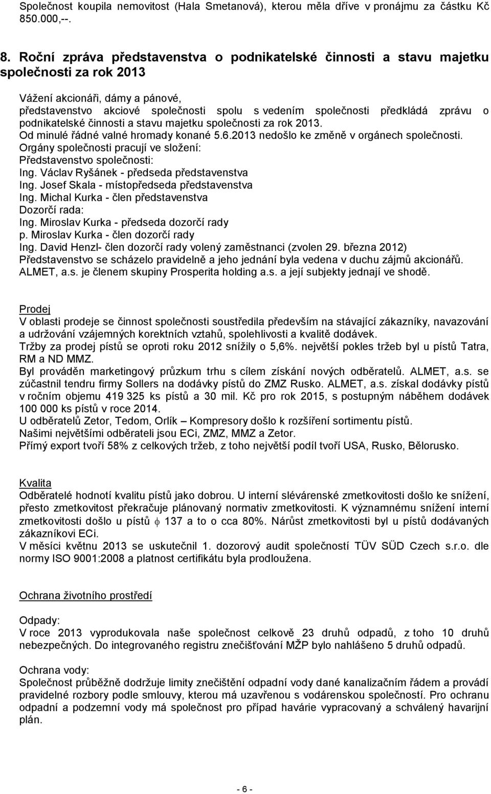 Roční zpráva představenstva o podnikatelské činnosti a stavu majetku společnosti za rok 2013 Vážení akcionáři, dámy a pánové, představenstvo akciové společnosti spolu s vedením společnosti předkládá