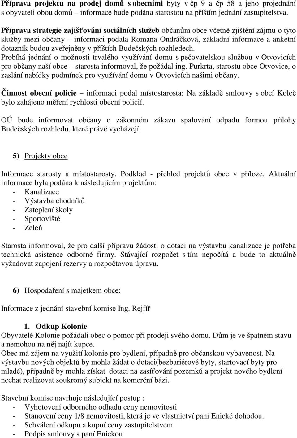 zveřejněny v příštích Budečských rozhledech. Probíhá jednání o možnosti trvalého využívání domu s pečovatelskou službou v Otvovicích pro občany naší obce starosta informoval, že požádal ing.