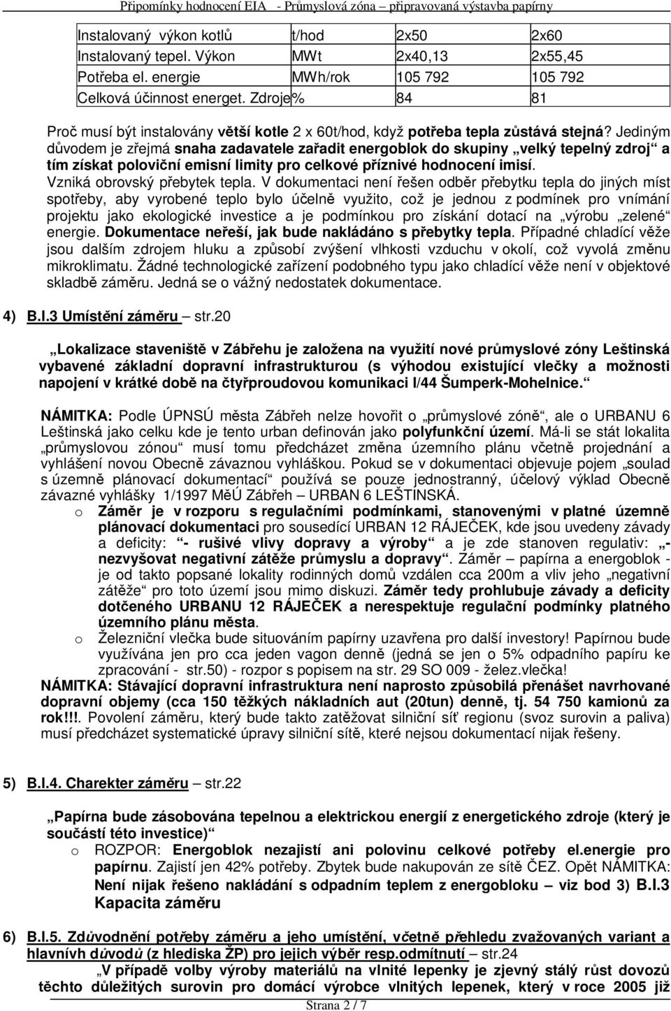 Jediným vodem je z ejmá snaha zadavatele za adit energoblok do skupiny velký tepelný zdroj a tím získat polovi ní emisní limity pro celkové p íznivé hodnocení imisí. Vzniká obrovský p ebytek tepla.