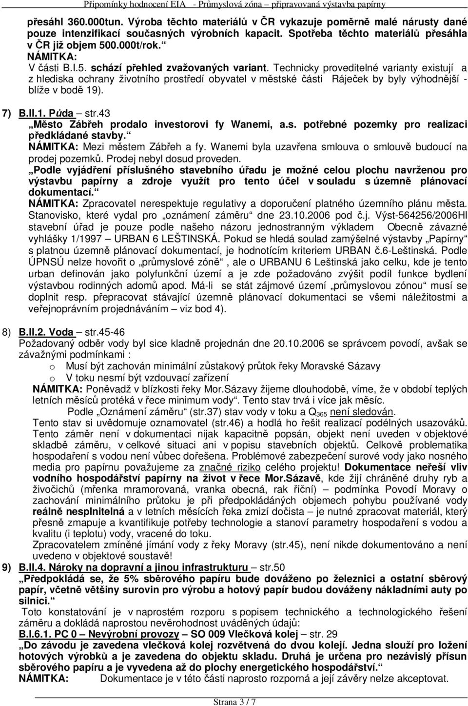Technicky proveditelné varianty existují a z hlediska ochrany životního prost edí obyvatel v m stské ásti Ráje ek by byly výhodn jší - blíže v bod 19). 7) B.II.1. P da str.