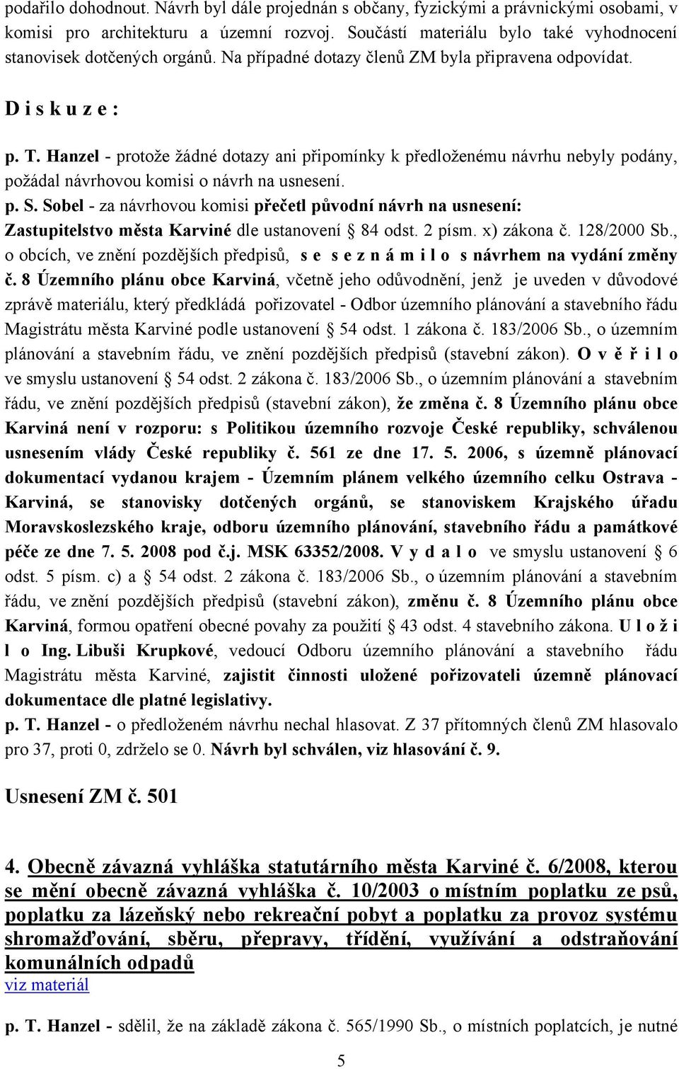 Zastupitelstvo města Karviné dle ustanovení 84 odst. 2 písm. x) zákona č. 128/2000 Sb., o obcích, ve znění pozdějších předpisů, s e s e z n á m i l o s návrhem na vydání změny č.