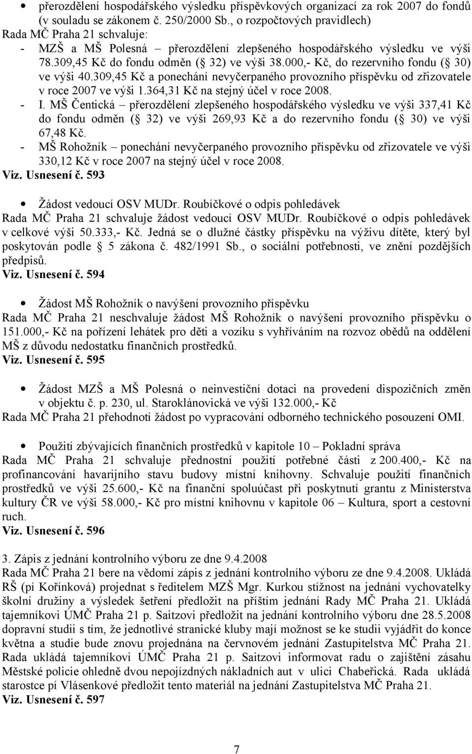 000,- Kč, do rezervního fondu ( 30) ve výši 40.309,45 Kč a ponechání nevyčerpaného provozního příspěvku od zřizovatele v roce 2007 ve výši 1.364,31 Kč na stejný účel v roce 2008. - I.