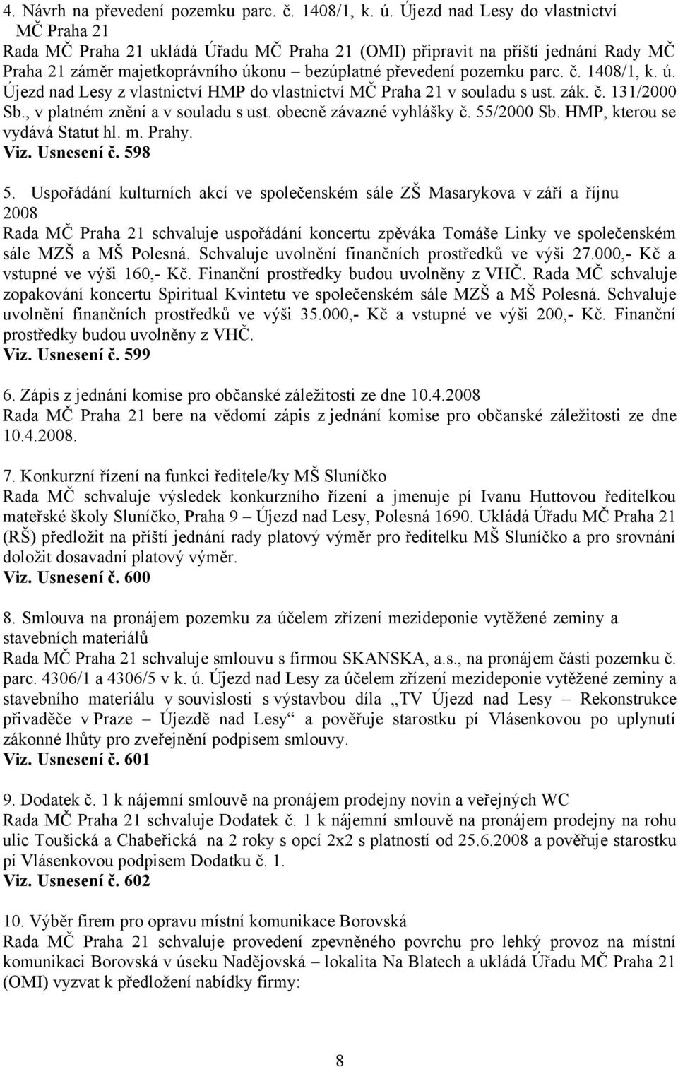 1408/1, k. ú. Újezd nad Lesy z vlastnictví HMP do vlastnictví MČ Praha 21 v souladu s ust. zák. č. 131/2000 Sb., v platném znění a v souladu s ust. obecně závazné vyhlášky č. 55/2000 Sb.