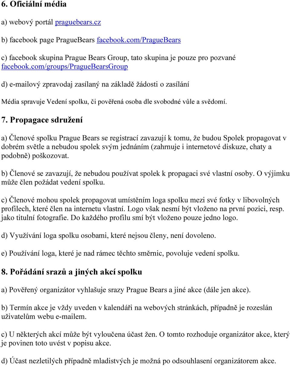 Propagace sdružení a) Členové spolku Prague Bears se registrací zavazují k tomu, že budou Spolek propagovat v dobrém světle a nebudou spolek svým jednáním (zahrnuje i internetové diskuze, chaty a