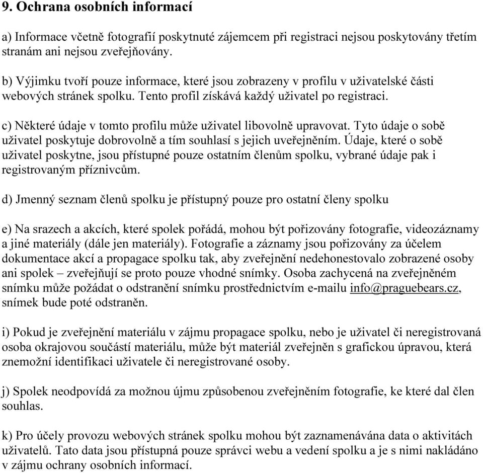 c) Některé údaje v tomto profilu může uživatel libovolně upravovat. Tyto údaje o sobě uživatel poskytuje dobrovolně a tím souhlasí s jejich uveřejněním.