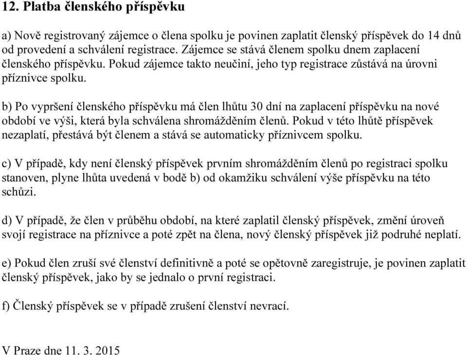 b) Po vypršení členského příspěvku má člen lhůtu 30 dní na zaplacení příspěvku na nové období ve výši, která byla schválena shromážděním členů.