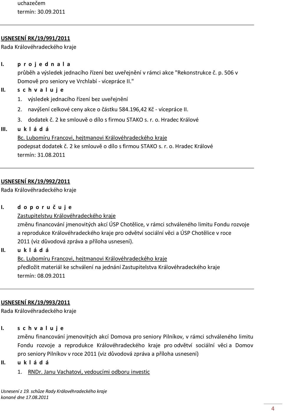 Lubomíru Francovi, hejtmanovi Královéhradeckého kraje podepsat dodatek č. 2 ke smlouvě o dílo s firmou STAKO s. r. o. Hradec Králové termín: 31.08.2011 USNESENÍ RK/19/992/2011 I.