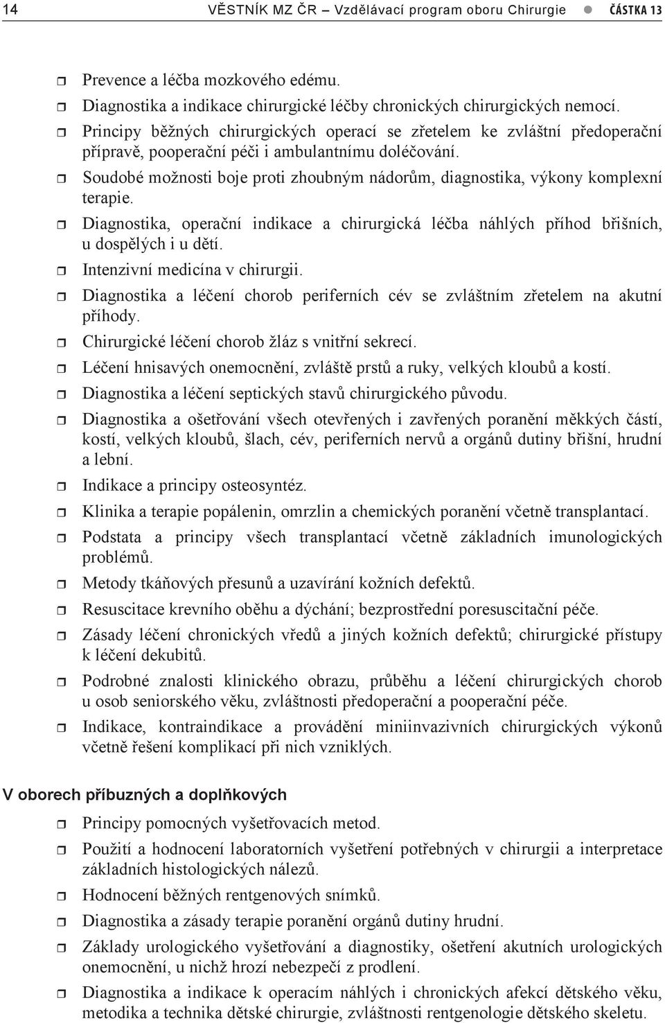 Soudobé možnosti boje proti zhoubným nádorům, diagnostika, výkony komplexní terapie. Diagnostika, operační indikace a chirurgická léčba náhlých příhod břišních, u dospělých i u dětí.