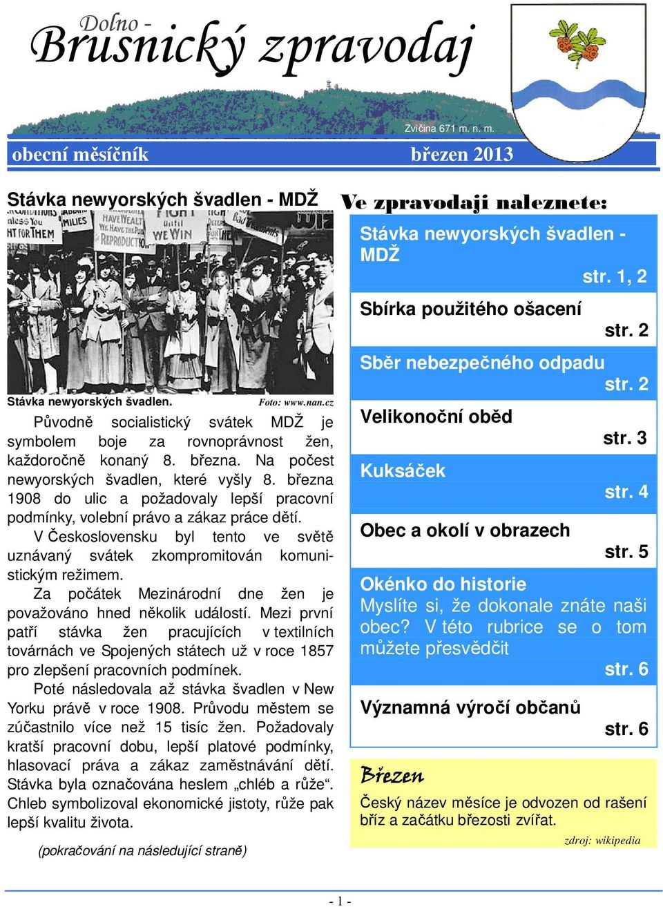 března 1908 do ulic a požadovaly lepší pracovní podmínky, volební právo a zákaz práce dětí. V Československu byl tento ve světě uznávaný svátek zkompromitován komunistickým režimem.