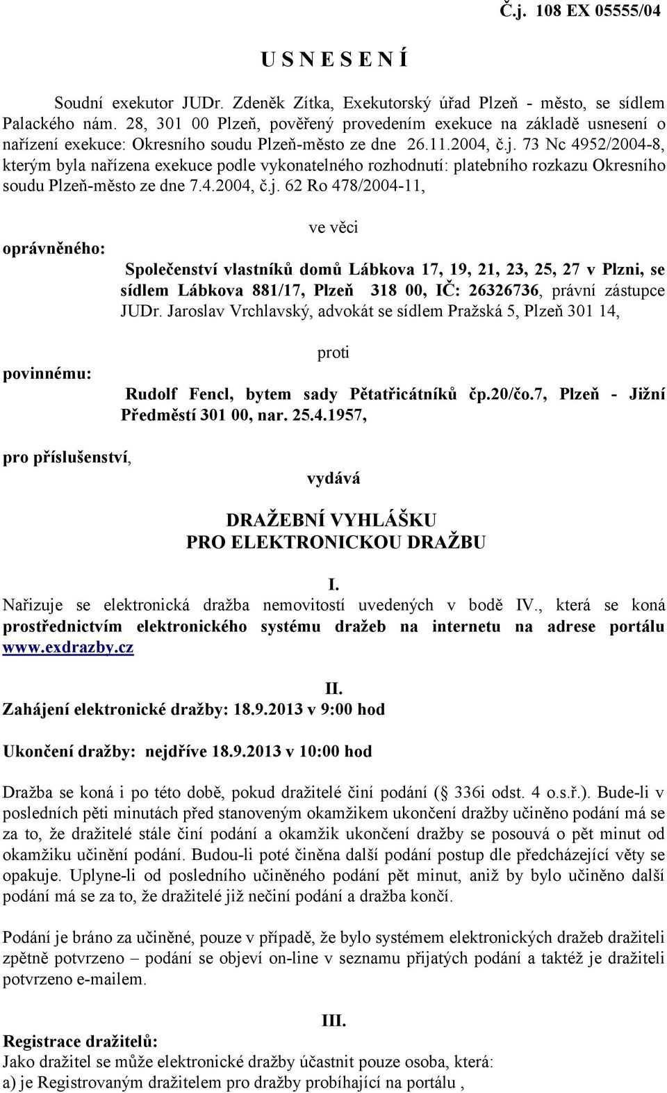 73 Nc 4952/2004-8, kterým byla nařízena exekuce podle vykonatelného rozhodnutí: platebního rozkazu Okresního soudu Plzeň-město ze dne 7.4.2004, č.j.